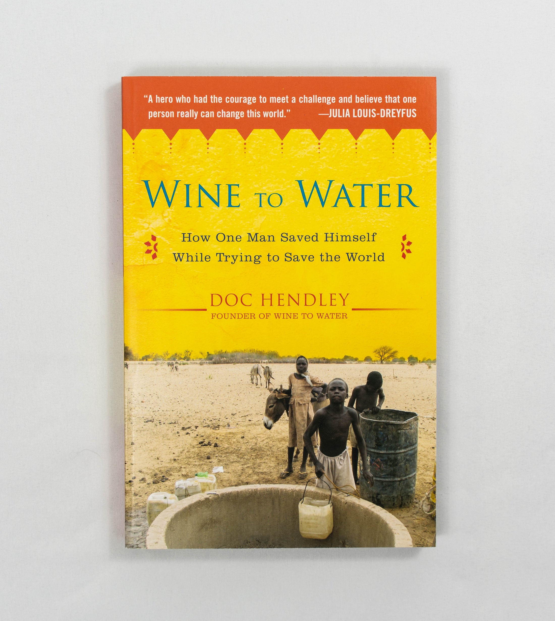 Wine To Water: How One Man Saved Himself While Trying to Save the World by Doc Hendley